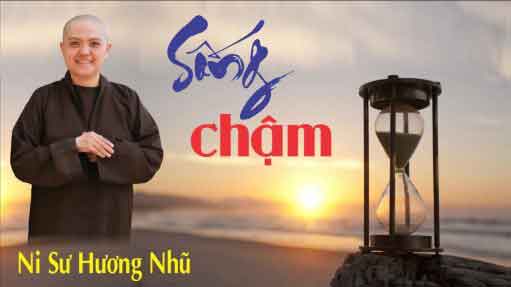 Hãy sống chậm lại Ni Sư Thích Nữ Hương Nhũ chùa Thiên Quang