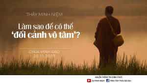 Làm sao để có thể đối cảnh vô tâm