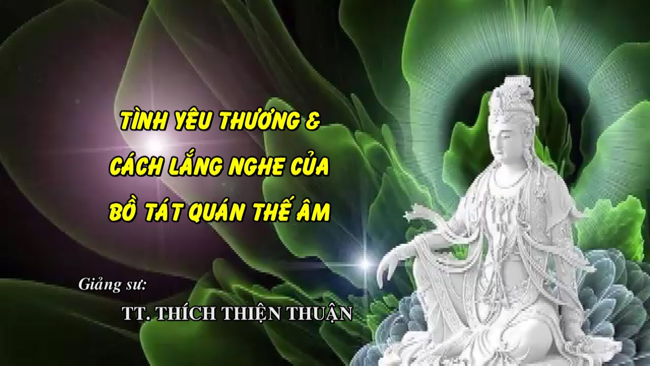 Tình yêu thương & cách lắng nghe của Bồ Tát Quan Thế Âm
